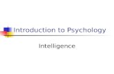 Introduction to Psychology Intelligence. What is Intelligence? The global capacity to: Act purposefully Think rationally Deal effectively with the environment.