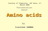 Faculty of Chemistry, VUT Brno, 2 nd March 2006 Presentation about Amino acids by František SURMAN.