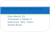 Due March 25 Trimester 3 Week 3 Instructor: Mrs. Darci Syfert-Busk Independent Study Assignments.