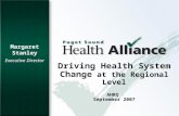 1 Driving Health System Change at the Regional Level AHRQ September 2007 Margaret Stanley Executive Director.