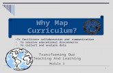 1 Why Map Curriculum? Transforming Our Teaching And Learning Module 3 To facilitate collaboration and communication To resolve educational disconnects.