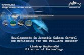 Developments in Acoustic Subsea Control and Monitoring for the Drilling Industry Lindsay MacDonald Director of Technology.