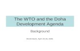 The WTO and the Doha Development Agenda Background World Bank, April 25-26, 2005.