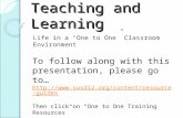 Teaching and Learning Life in a “One to One” Classroom Environment To follow along with this presentation, please go to… .