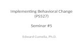 Implementing Behavioral Change (PS527) Seminar #5 Edward Cumella, Ph.D.