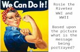 Rosie the Riveter WWI and WWII Based upon the picture what is the message being portrayed?