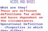 What are they? There are different definitions for acids and bases dependent on the circumstances. Operational Definition - (Properties in which they.