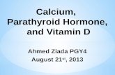 Calcium, Parathyroid Hormone, and Vitamin D Ahmed Ziada PGY4 August 21 st, 2013.