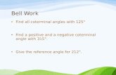 Bell Work Find all coterminal angles with 125° Find a positive and a negative coterminal angle with 315°. Give the reference angle for 212°.