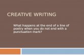 CREATIVE WRITING What happens at the end of a line of poetry when you do not end with a punctuation mark?