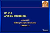 CS 416 Artificial Intelligence Lecture 21 Making Complex Decisions Chapter 17 Lecture 21 Making Complex Decisions Chapter 17.