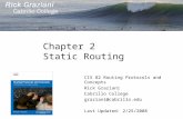 Chapter 2 Static Routing CIS 82 Routing Protocols and Concepts Rick Graziani Cabrillo College graziani@cabrillo.edu Last Updated: 2/25/2008.