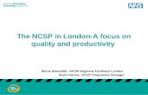 The NCSP in London-A focus on quality and productivity Meroe Bleasdille –NCSP Regional Facilitator London Marie Kernec- NCSP Programme Manager.