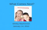 What Comes Next? Shirley MacKinnon January 14, 2010.