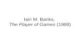 Iain M. Banks, The Player of Games (1988). Iain M. Banks Scottish writer, born 1954 Writes both SF and mainstream fiction; mainstream fiction is published.