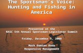 Presented at the NASC 5th Annual Sportsman-Legislator Summit Friday, December 5, 2008 Mark Damian Duda Responsive Management The Sportsman’s Voice: Hunting.