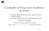 Example of Fog over Northern Europe  24 Feb 2004; a winter case, fog over cold snow surface  29 May 2004; fog over sea drifting ashore Pirkko Pylkkö.