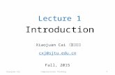 Xiaojuan Cai Computational Thinking 1 Lecture 1 Introduction Xiaojuan Cai （蔡小娟） cxj@sjtu.edu.cn Fall, 2015.