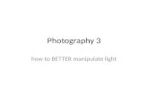 Photography 3 how to BETTER manipulate light. Lighting Light can: – create mood – emphasize the subject being photographed Lighting is about – Quantity.