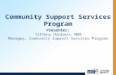 Community Support Services Program Presenter : Tiffany Huntoon, MBA Manager, Community Support Services Program 1.