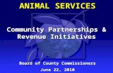ANIMAL SERVICES Board of County Commissioners June 22, 2010 Board of County Commissioners June 22, 2010 Community Partnerships & Revenue Initiatives.