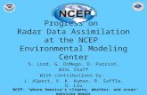 1 Progress on Radar Data Assimilation at the NCEP Environmental Modeling Center S. Lord, G. DiMego, D. Parrish, NSSL Staff With contributions by: J. Alpert,