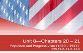 Unit 8—Chapters 20 – 21 Populism and Progressivism (1870 – 1917) CSS 11.2, 11.3, 11.4.
