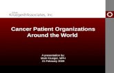 Cancer Patient Organizations Around the World A presentation by: Mark Krueger, MPH 21 February 2009.