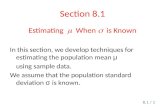 Section 8.1 Estimating  When  is Known In this section, we develop techniques for estimating the population mean μ using sample data. We assume that.