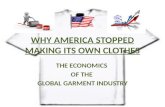 WHY AMERICA STOPPED MAKING ITS OWN CLOTHES THE ECONOMICS OF THE GLOBAL GARMENT INDUSTRY.