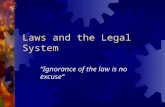 Laws and the Legal System “ Ignorance of the law is no excuse ”