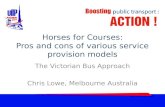 Horses for Courses: Pros and cons of various service provision models The Victorian Bus Approach Chris Lowe, Melbourne Australia.