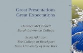 Great Presentations Great Expectations Heather McDonnell Sarah Lawrence College Scott Atkinson The College at Brockport State University of New York.