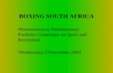 BOXING SOUTH AFRICA Presentation to Parliamentary Portfolio Committee on Sport and Recreation Wednesday 3 November 2004.