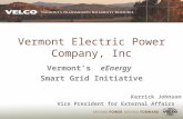 Vermont Electric Power Company, Inc Vermont’s eEnergy Smart Grid Initiative Kerrick Johnson Vice President for External Affairs.