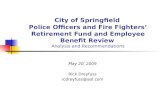 City of Springfield Police Officers and Fire Fighters’ Retirement Fund and Employee Benefit Review Analysis and Recommendations May 20, 2009 Rick Dreyfuss.