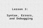Lesson 3: Syntax, Errors, and Debugging. Objectives: –Construct and use numeric and string literals. –Name and use variables and constants. –Create arithmetic.