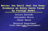 Better the Devil that You Know: Evidence on Entry Costs Faced by Foreign Banks Arturo Galindo Alejandro Micco César Serra Research Department Inter-American.