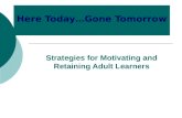 Strategies for Motivating and Retaining Adult Learners Here Today…Gone Tomorrow.