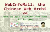 WebInfoMall: the Chinese Web Archive how we got started and how it is now Huang Lianen and Li Xiaoming Peking University, China Digital Archive Workshop.