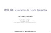 1 CMSC 628: Introduction to Mobile Computing Nilanjan Banerjee Introduction to Mobile Computing University of Maryland Baltimore County nilanb@umbc.edu.