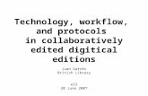 Technology, workflow, and protocols in collaboratively edited digitical editions Juan Garcés British Library eIS 20 June 2007.
