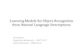 Learning Models for Object Recognition from Natural Language Descriptions Presenters: Sagardeep Mahapatra – 108771077 Keerti Korrapati - 108694316.