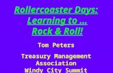 Rollercoaster Days: Learning to … Rock & Roll! Tom Peters Treasury Management Association Windy City Summit 23 May 2001.