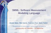 SMML: Software Measurement Modeling Language Beatriz Mora, Félix García, Francisco Ruiz, Mario Piattini Department of Information Technologies & Systems.