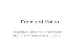 Force and Motion Objective: determine how force affects the motion of an object.