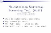 M alnutrition U niversal S creening T ool ( MUST ) Gill Cuffaro Senior Lecturer - Dietetics University of Hertfordshire What is nutritional screening Why.