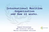International Maritime Organization and How it works. Edward Kleverlaan IMO Technical Officer Marine Environment Division.