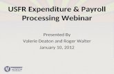 USFR Expenditure & Payroll Processing Webinar Presented By Valerie Deaton and Roger Walter January 10, 2012.