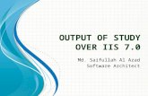 O UTPUT OF S TUDY O VER IIS 7.0 Md. Saifullah Al Azad Software Architect.